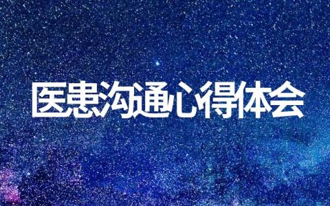 有关医患沟通心得体会范文（全文查看）