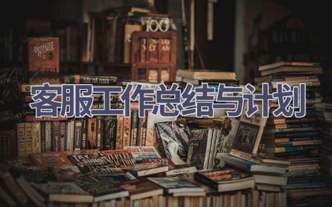 客服工作总结与计划(18篇精选范文）