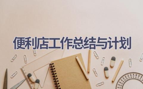 便利店工作总结与计划(18篇精选范文）