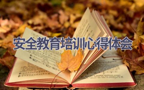 安全教育培训心得体会(18篇精选范文）