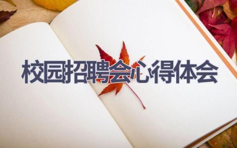 校园招聘会心得体会(15篇精选范文）