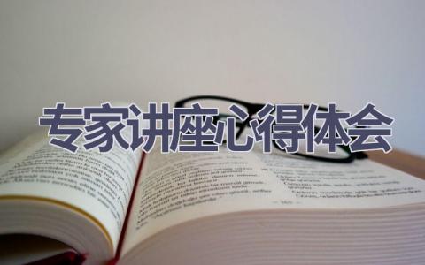 专家讲座心得体会(17篇精选范文）